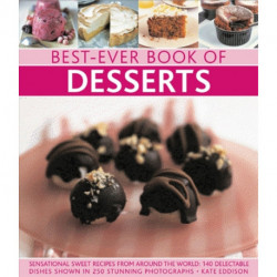 Best-Ever Book of Desserts: Sensational Sweet Recipes from Around the World: 140 Delectable Dishes Shown in 250 Stunning Photographs
