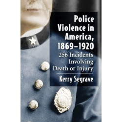Police Violence in America, 1869-1920: 256 Incidents Involving Death or Injury