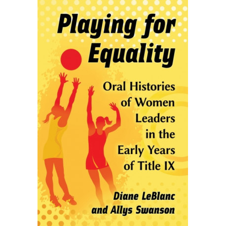 Playing for Equality: Oral Histories of Women Leaders in the Early Years of Title IX