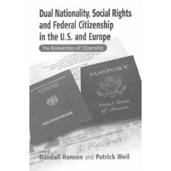 Dual Nationality, Social Rights and Federal Citizenship in the U.S. and Europe: The Reinvention of Citizenship