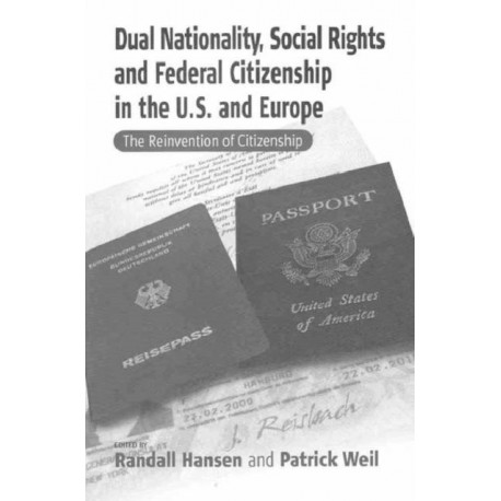 Dual Nationality, Social Rights and Federal Citizenship in the U.S. and Europe: The Reinvention of Citizenship
