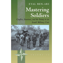 Mastering Soldiers: Conflict, Emotions, and the Enemy in an Israeli Army Unit