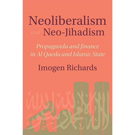 Neoliberalism and Neo-Jihadism: Propaganda and Finance in Al Qaeda and Islamic State