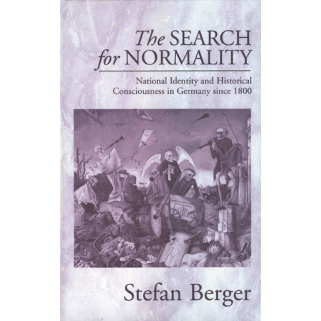 The Search for Normality: National Identity and Historical Consciousness in Germany Since 1800