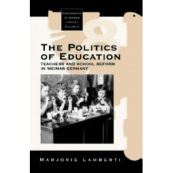 The Politics of Education: Teachers and School Reform in Weimar Germany