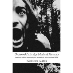 Grotowski&#039;s Bridge Made of Memory: Embodied Memory, Witnessing and Transmission in the Grotowski Work