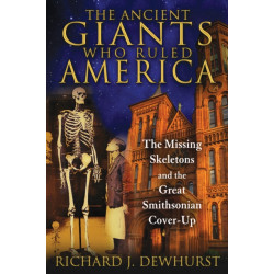 The Ancient Giants Who Ruled America: The Missing Skeletons and the Great Smithsonian Cover-Up