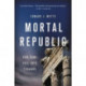 Mortal Republic: How Rome Fell into Tyranny