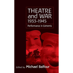 Theatre and War 1933-1945: Performance in Extremis