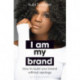 I Am My Brand: How to Build Your Brand Without Apology