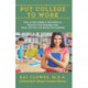 Put College to Work: How to Use College to the Fullest to Discover Your Strengths and Find a Job You Love Before You Graduate