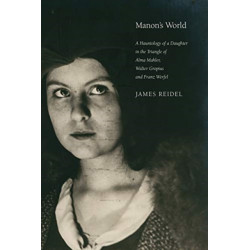 Manon's World: A Hauntology of a Daughter in the Triangle of Alma Mahler, Walter Gropius and Franz Werfel