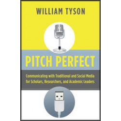 Pitch Perfect: Communicating with Traditional and Social Media for Scholars, Researchers, and Academic Leaders
