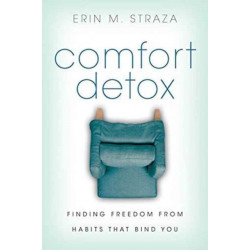 Comfort Detox – Finding Freedom from Habits that Bind You: Finding Freedom from Habits that Bind You
