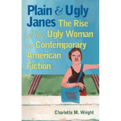 Plain and Ugly Janes: The Rise of the Ugly Woman in Contemporary American Fiction