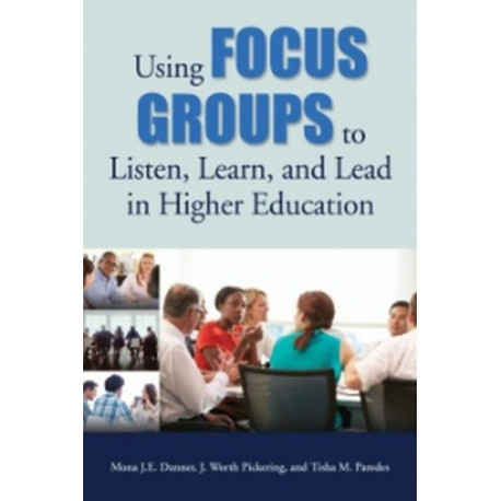 Using Focus Groups to Listen, Learn, and Lead in Higher Education