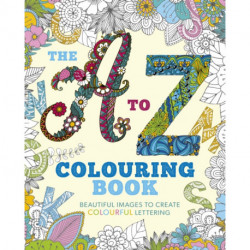The A to Z Colouring Book: Beautiful Images to Create Colourful Lettering