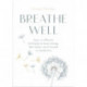 Breathe Well: Easy and effective exercises to boost energy, feel calmer, more focused and productive