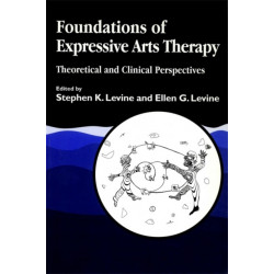 Foundations of Expressive Arts Therapy: Theoretical and Clinical Perspectives