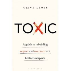 Toxic: A Guide to Rebuilding Respect and Tolerance in a Hostile Workplace