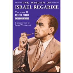 The Wisdom of Israel Regardie: Volume II -- Selected Essays and Commentaries