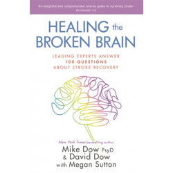 Healing the Broken Brain: Leading Experts Answer 100 Questions about Stroke Recovery