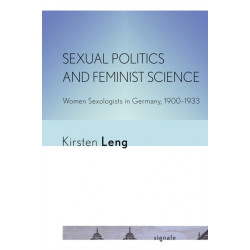 Sexual Politics and Feminist Science: Women Sexologists in Germany, 1900–1933
