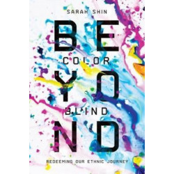 Beyond Colorblind – Redeeming Our Ethnic Journey: Redeeming Our Ethnic Journey