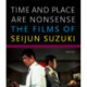 Time and Place Are Nonsense: The Films of Seijun Suzuki