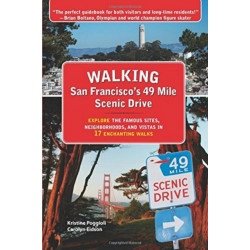 Walking San Franciscos 49 Mile Scenic Drive: Explore the Famous Sites, Neighborhoods & Vistas in 17 Enchanting Walks
