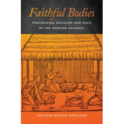 Faithful Bodies: Performing Religion and Race in the Puritan Atlantic