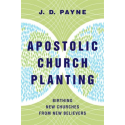Apostolic Church Planting – Birthing New Churches from New Believers: Birthing New Churches from New Believers