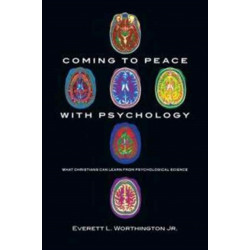Coming to Peace with Psychology – What Christians Can Learn from Psychological Science: What Christians Can Learn from Psychological Science