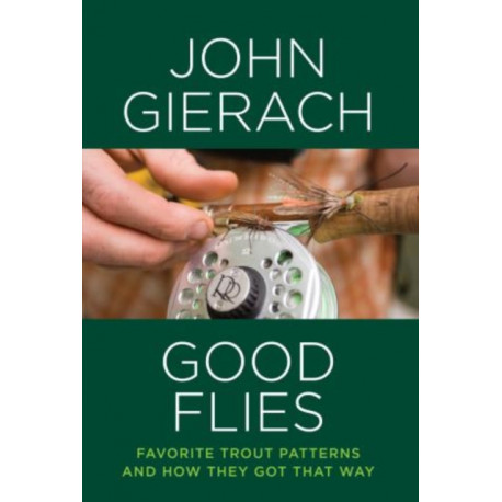 Good Flies: Favorite Trout Patterns and How They Got That Way
