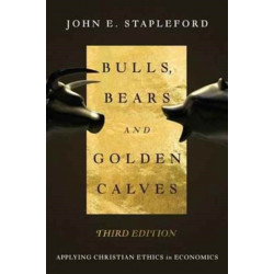 Bulls, Bears and Golden Calves – Applying Christian Ethics in Economics: Applying Christian Ethics in Economics
