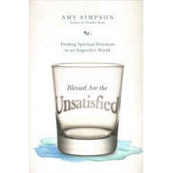 Blessed Are the Unsatisfied – Finding Spiritual Freedom in an Imperfect World: Finding Spiritual Freedom in an Imperfect World