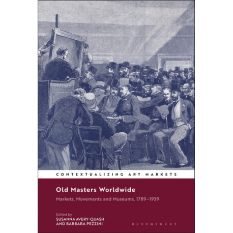 Old Masters Worldwide: Markets, Movements and Museums, 1789-1939