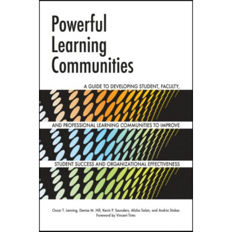 Powerful Learning Communities: A Guide to Developing Student, Faculty, and Professional Learning Communities to Improve Student Success and Organizational Effectiveness