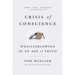 Crisis of Conscience: Whistleblowing in an Age of Fraud