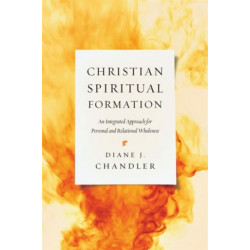 Christian Spiritual Formation – An Integrated Approach for Personal and Relational Wholeness: An Integrated Approach for Personal and Relational Wholeness