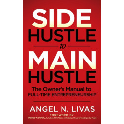 Side Hustle to Main Hustle: The Owner's Manual to Full-Time Entrepreneurship