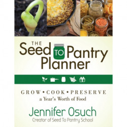 The SEED To PANTRY Planner: GROW, COOK & PRESERVE A Year's Worth of Food