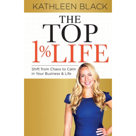 The Top 1% Life: Shift from Chaos to Calm in Your Business & Life