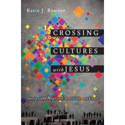 Crossing Cultures with Jesus – Sharing Good News with Sensitivity and Grace: Sharing Good News with Sensitivity and Grace