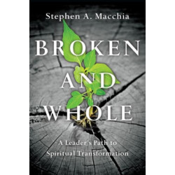 Broken and Whole – A Leader`s Path to Spiritual Transformation: A Leader's Path to Spiritual Transformation