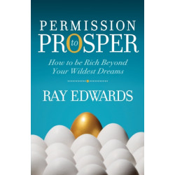Permission to Prosper: How to be Rich Beyond Your Wildest Dreams