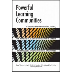Powerful Learning Communities: A Guide to Developing Student, Faculty, and Professional Learning Communities to Improve Student Success and Organizational Effectiveness