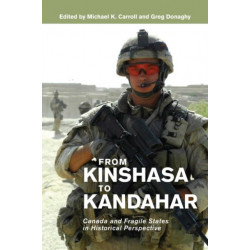 From Kinshasa to Kandahar: Canada and Fragile States in Historical Perspective