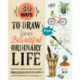 50 Ways to Draw Your Beautiful, Ordinary Life: Practical Lessons in Pencil and Paper