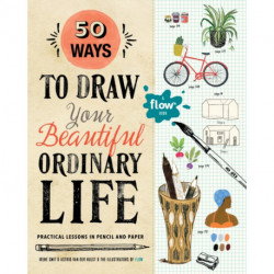 50 Ways to Draw Your Beautiful, Ordinary Life: Practical Lessons in Pencil and Paper
